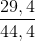 \frac{29,4}{44,4}