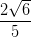 \dpi{100} \frac{2\sqrt{6}}{5}