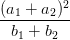 \dpi{100} \frac{(a_{1}+a_{2})^{2}}{b_{1}+b_{2}}