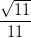 \dpi{100} \frac{\sqrt{11}}{11}