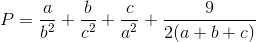 P=\frac{a}{b^{2}}+\frac{b}{c^{2}}+\frac{c}{a^{2}}+\frac{9}{2(a+b+c)}