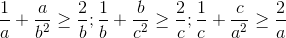 \frac{1}{a}+\frac{a}{b^{2}}\geq \frac{2}{b};\frac{1}{b}+\frac{b}{c^{2}}\geq \frac{2}{c};\frac{1}{c}+\frac{c}{a^{2}}\geq \frac{2}{a}
