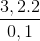 \frac{3,2.2}{0,1}