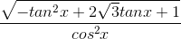 \frac{\sqrt{-tan^{2}x+2\sqrt{3}tanx+1}}{cos^{2}x}