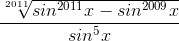 \frac{\sqrt[2011]{sin^{2011}x-sin^{2009}x}}{sin^{5}x}