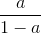 \frac{a}{1-a}