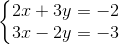 \left\{\begin{matrix} 2x+3y=-2\\ 3x-2y=-3 \end{matrix}\right.