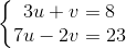 \left\{\begin{matrix} 3u+v=8\\ 7u-2v=23 \end{matrix}\right.