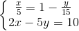 \left\{\begin{matrix} \frac{x}{5}=1-\frac{y}{15}\\ 2x-5y=10 \end{matrix}\right.