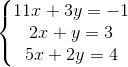 \left\{\begin{matrix} 11x+3y=-1\\ 2x+y=3\\ 5x+2y=4 \end{matrix}\right.