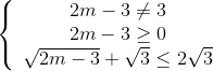 \left\{ {\begin{array}{*{20}{c}} {2m - 3 \ne 3}\\ {2m - 3 \ge 0}\\ {\sqrt {2m - 3} + \sqrt 3 \le 2\sqrt 3 } \end{array}} \right.