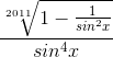 \frac{\sqrt[2011]{1-\frac{1}{sin^{2}x}}}{sin^{4}x}