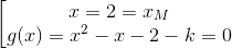 \left [\begin{matrix} x=2=x_{M} & & \\ g(x)=x^{2} -x-2-k=0& & \end{matrix}