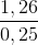 \frac{1,26}{0,25}