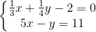 \left\{\begin{matrix} \frac{1}{3}x+\frac{1}{4}y-2=0\\ 5x-y=11 \end{matrix}\right.