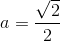 a=\frac{\sqrt{2}}{2}