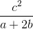 \frac{c^{2}}{a+2b}