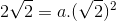 2\sqrt{2}=a.(\sqrt{2})^{2}