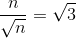 \frac{n}{\sqrt{n}}=\sqrt{3}