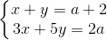 \left\{\begin{matrix} x+y=a+2\\ 3x+5y=2a \end{matrix}\right.