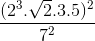 \frac{(2^{3}.\sqrt{2}.3.5)^{2}}{7^{2}}