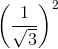 \left ( \frac{1}{\sqrt{3}} \right )^{2}