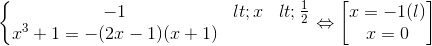 \left\{\begin{matrix} -1 <x< \frac{1}{2}\\ x^{3}+1=-(2x-1)(x+1) \end{matrix}\right.\Leftrightarrow \begin{bmatrix} x=-1(l)\\ x=0 \end{bmatrix}