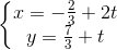 \left\{\begin{matrix} x=-\frac{2}{3}+2t\\ y=\frac{7}{3}+t \end{matrix}\right.