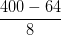 \dpi{100} \frac{400-64}{8}