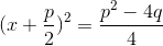 (x+\frac{p}{2})^{2}=\frac{p^{2}-4q}{4}