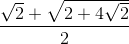 \frac{\sqrt{2}+\sqrt{2+4\sqrt{2}}}{2}