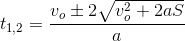 t_{1,2}=\frac{v_{o}\pm 2\sqrt{v_{o}^2+2aS}}{a}