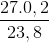 \frac{27.0,2}{23,8}