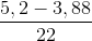 \frac{5,2 - 3,88}{22}
