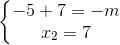\left\{\begin{matrix} -5+7=-m\\ x_{2}=7 \end{matrix}\right.