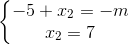 \left\{\begin{matrix} -5+x_{2}=-m\\ x_{2}=7 \end{matrix}\right.