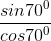 \frac{sin70^{0}}{cos70^{0}}