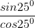 \frac{sin25^{0}}{cos25^{0}}