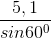 \frac{5,1}{sin60^{0}}