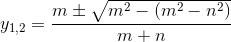 y_{1,2}=\frac{m\pm \sqrt{m^{2}-(m^{2}-n^{2})}}{m+n}