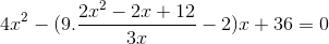 4x^{2}-(9.\frac{2x^{2}-2x+12}{3x}-2)x+36=0