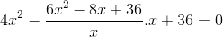 4x^{2}-\frac{6x^{2}-8x+36}{x}.x+36=0