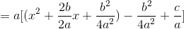=a[(x^{2}+\frac{2b}{2a}x+\frac{b^{2}}{4a^{2}})-\frac{b^{2}}{4a^{2}}+\frac{c}{a}]