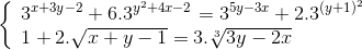 \left\{ \begin{array}{l} {3^{x + 3y - 2}} + {6.3^e_y^2} + 4x - 2 = {3^{5y - 3x}} + {2.3^e_{\left( {y + 1} \right)}^2}\\ 1 + 2.\sqrt {x + y - 1} = 3.\sqrt[3]e_3y - 2x \end{array} \right.