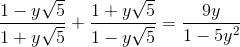 \frac{1-y\sqrt{5}}{1+y\sqrt{5}}+\frac{1+y\sqrt{5}}{1-y\sqrt{5}}=\frac{9y}{1-5y^{2}}