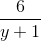 \frac{6}{y+1}