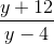 \frac{y+12}{y-4}