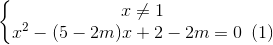 \left\{\begin{matrix} x\neq 1\\ x^{2}-(5-2m)x+2-2m=0\: \: (1) \end{matrix}\right.