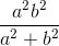 \frac{a^{2}b^{2}}{a^{2}+b^{2}}