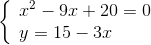\left\{ \begin{array}{l} {x^2} - 9x + 20 = 0\\ y = 15 - 3x \end{array} \right.